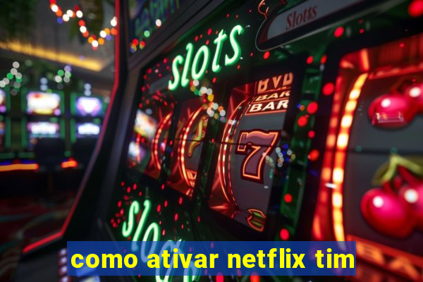 como ativar netflix tim